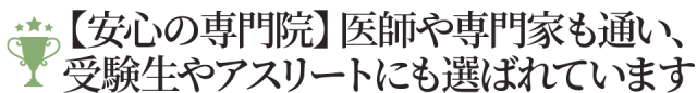 【安心の専門院】医師や専門家も通い、受験生やアスリートにも選ばれています